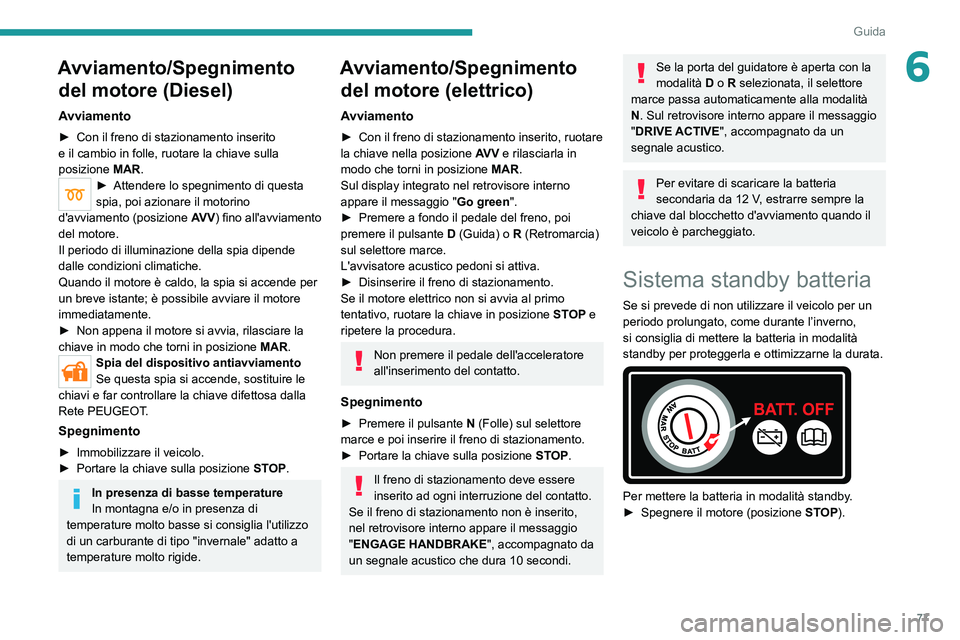 PEUGEOT BOXER 2021 Manuale duso (in Italian) 77
Guida
6Avviamento/Spegnimento del motore (Diesel)
Avviamento
► Con il freno di stazionamento inserito
e il cambio in folle, ruotare la chiave sulla
posizione
MAR
.
► Attendere lo spegnimen PEUGEOT BOXER 2021 Manuale duso (in Italian) 77
Guida
6Avviamento/Spegnimento del motore (Diesel)
Avviamento
► Con il freno di stazionamento inserito
e il cambio in folle, ruotare la chiave sulla
posizione
MAR
.
► Attendere lo spegnimen
