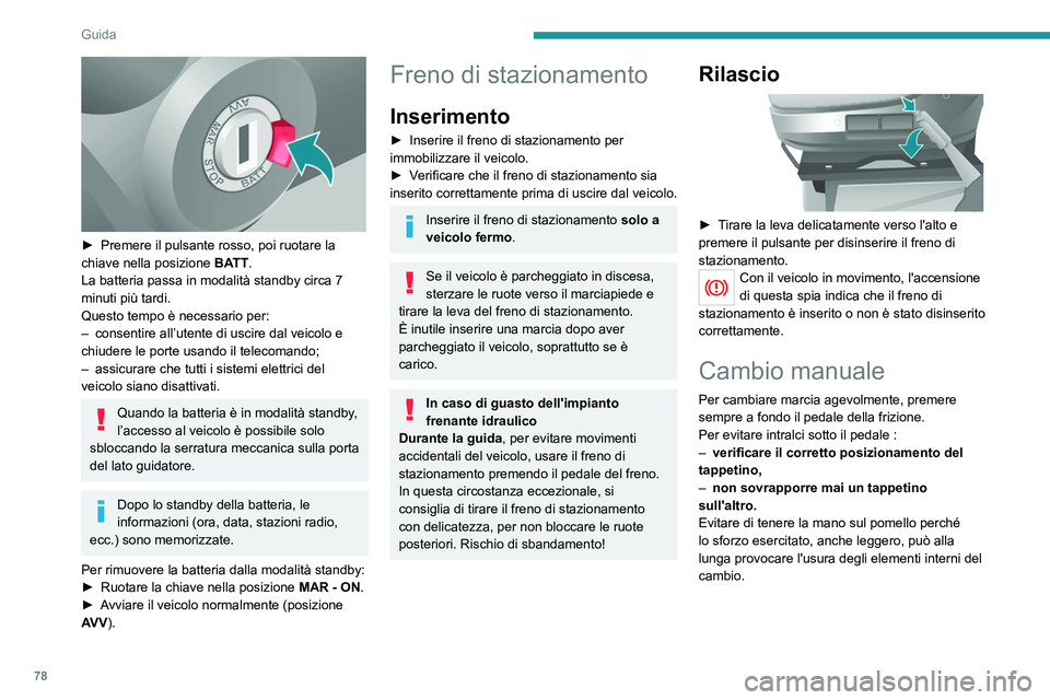 PEUGEOT BOXER 2021 Manuale duso (in Italian) 78
Guida
► Premere il pulsante rosso, poi ruotare la
chiave nella posizione BA
TT.
La batteria passa in modalità standby circa 7
minuti più tardi.
Questo tempo è necessario per:
–
consen PEUGEOT BOXER 2021 Manuale duso (in Italian) 78
Guida
► Premere il pulsante rosso, poi ruotare la
chiave nella posizione BA
TT.
La batteria passa in modalità standby circa 7
minuti più tardi.
Questo tempo è necessario per:
–
consen