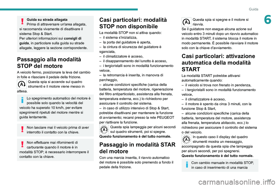 PEUGEOT BOXER 2021 Manuale duso (in Italian) 81
Guida
6Guida su strada allagata
Prima di attraversare un'area allagata,
si raccomanda vivamente di disattivare il
sistema Stop & Start.
Per ulteriori informazioni sui consigli di
guida, in PEUGEOT BOXER 2021 Manuale duso (in Italian) 81
Guida
6Guida su strada allagata
Prima di attraversare un'area allagata,
si raccomanda vivamente di disattivare il
sistema Stop & Start.
Per ulteriori informazioni sui consigli di
guida, in