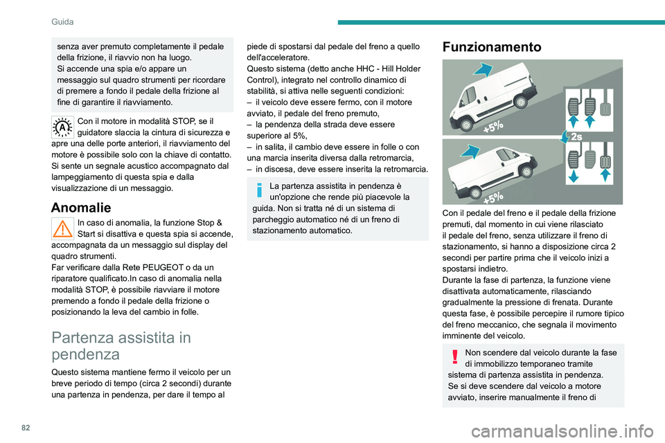 PEUGEOT BOXER 2021 Manuale duso (in Italian) 82
Guida
senza aver premuto completamente il pedale
della frizione, il riavvio non ha luogo.
Si accende una spia e/o appare un
messaggio sul quadro strumenti per ricordare
di premere a fondo il ped PEUGEOT BOXER 2021 Manuale duso (in Italian) 82
Guida
senza aver premuto completamente il pedale
della frizione, il riavvio non ha luogo.
Si accende una spia e/o appare un
messaggio sul quadro strumenti per ricordare
di premere a fondo il ped