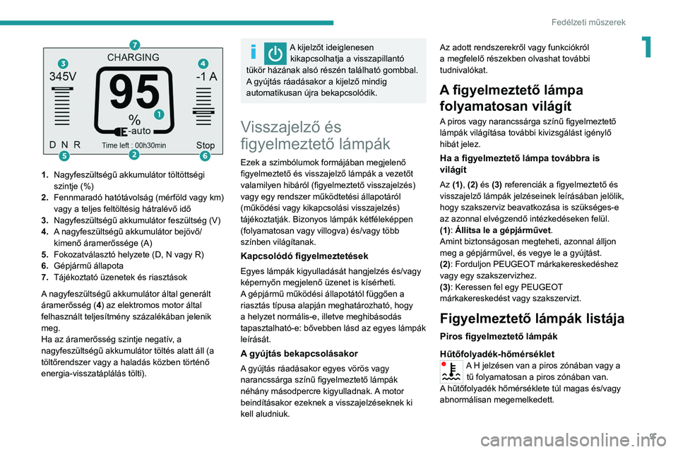 PEUGEOT BOXER 2021 Kezelési útmutató (in Hungarian) 9
Fedélzeti műszerek
1
1.Nagyfeszültségű akkumulátor töltöttségi
szintje (%)
2. Fennmaradó hatótávolság (mérföld vagy km)
vagy a teljes feltöltésig hátralévő idő
3. Nagyfeszü PEUGEOT BOXER 2021 Kezelési útmutató (in Hungarian) 9
Fedélzeti műszerek
1
1.Nagyfeszültségű akkumulátor töltöttségi
szintje (%)
2. Fennmaradó hatótávolság (mérföld vagy km)
vagy a teljes feltöltésig hátralévő idő
3. Nagyfeszü