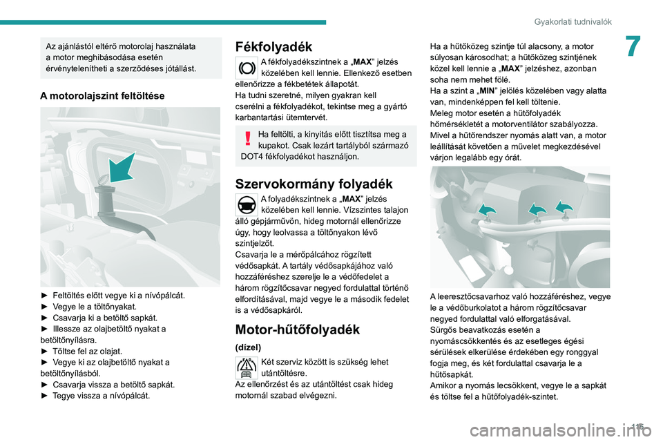 PEUGEOT BOXER 2021  Kezelési útmutató (in Hungarian) 11 5
Gyakorlati tudnivalók
7Az ajánlástól eltérő motorolaj használata 
a motor meghibásodása esetén 
érvénytelenítheti a szerződéses jótállást.
A motorolajszint feltöltése 
 
► F