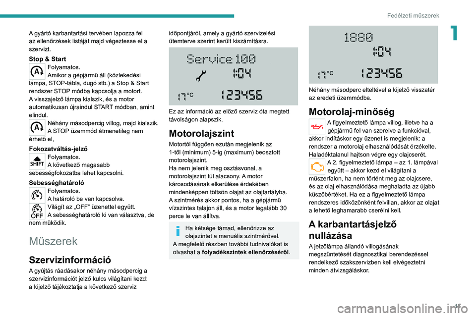 PEUGEOT BOXER 2021 Kezelési útmutató (in Hungarian) 13
Fedélzeti műszerek
1A gyártó karbantartási tervében lapozza fel
az ellenőrzések listáját majd végeztesse el a
szervizt.
Stop & StartFolyamatos.
Amikor a gépjármű áll (közlekedési PEUGEOT BOXER 2021 Kezelési útmutató (in Hungarian) 13
Fedélzeti műszerek
1A gyártó karbantartási tervében lapozza fel
az ellenőrzések listáját majd végeztesse el a
szervizt.
Stop & StartFolyamatos.
Amikor a gépjármű áll (közlekedési