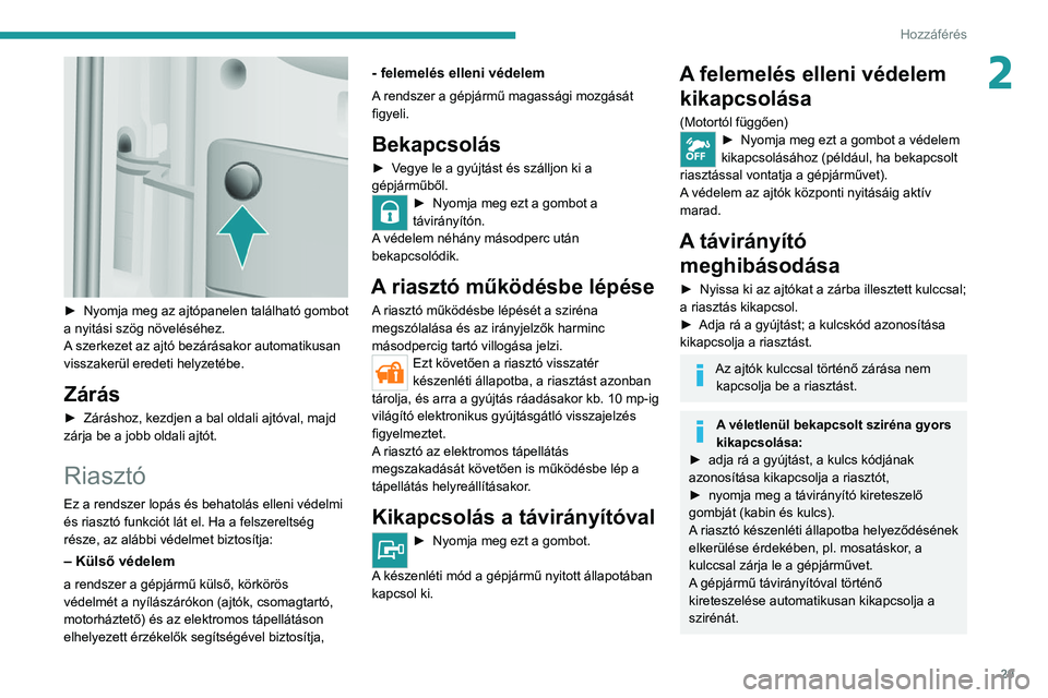 PEUGEOT BOXER 2021  Kezelési útmutató (in Hungarian) 29
Hozzáférés 
2
 
► Nyomja meg az ajtópanelen található gombot 
a nyitási szög növeléséhez.
A
 szerkezet az ajtó bezárásakor automatikusan 
visszakerül eredeti helyzetébe.
Zárás
