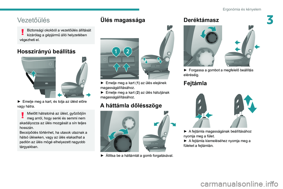 PEUGEOT BOXER 2021  Kezelési útmutató (in Hungarian) 31
Ergonómia és kényelem
3Vezetőülés
Biztonsági okokból a vezetőülés állítását 
kizárólag a gépjármű álló helyzetében 
végezheti el.
Hosszirányú beállítás 
 
► Emelje me