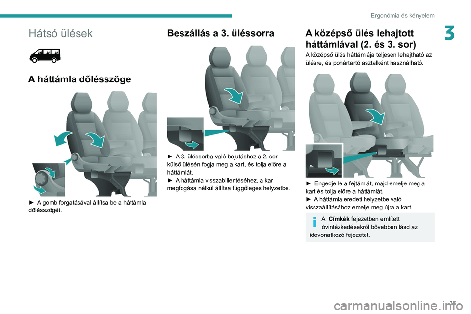 PEUGEOT BOXER 2021  Kezelési útmutató (in Hungarian) 33
Ergonómia és kényelem
3Hátsó ülések 
 
A háttámla dőlésszöge 
 
► A gomb forgatásával állítsa be a háttámla 
dőlésszögét.
Beszállás a 3. üléssorra 
 
► A 3. üléssorb