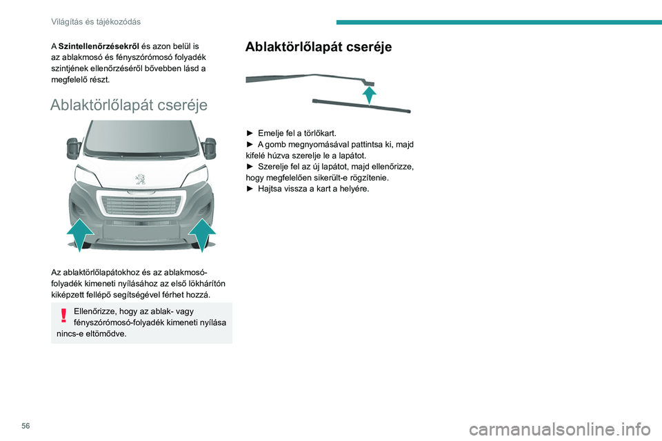 PEUGEOT BOXER 2021  Kezelési útmutató (in Hungarian) 56
Világítás és tájékozódás
A Szintellenőrzésekről és azon belül is 
az ablakmosó és fényszórómosó folyadék 
szintjének ellenőrzéséről bővebben lásd a 
megfelelő részt.
Ab