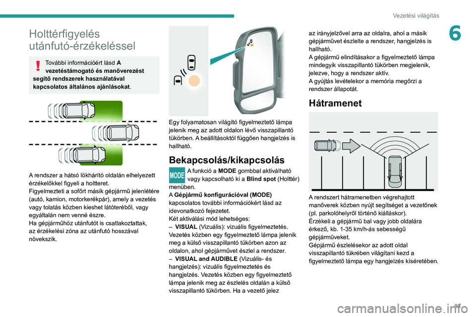 PEUGEOT BOXER 2021 Kezelési útmutató (in Hungarian) 93
Vezetési világítás
6Holttérfigyelés
utánfutó-érzékeléssel
További információért lásd A
vezetéstámogató és manőverezést
segítő rendszerek használatával
kapcsolatos ált PEUGEOT BOXER 2021 Kezelési útmutató (in Hungarian) 93
Vezetési világítás
6Holttérfigyelés
utánfutó-érzékeléssel
További információért lásd A
vezetéstámogató és manőverezést
segítő rendszerek használatával
kapcsolatos ált