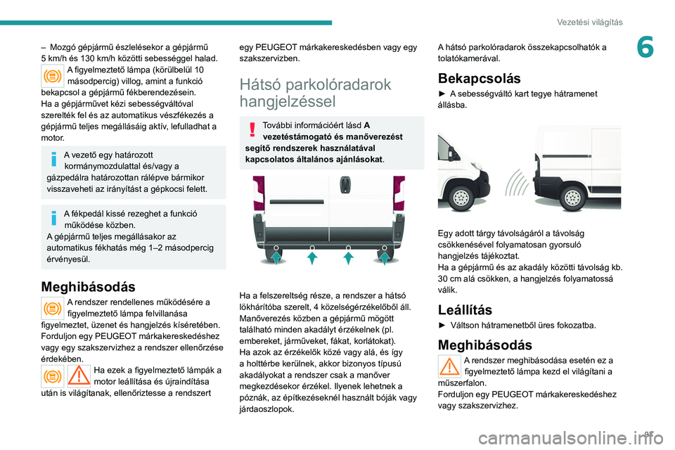 PEUGEOT BOXER 2021 Kezelési útmutató (in Hungarian) 97
Vezetési világítás
6– Mozgó gépjármű észlelésekor a gépjármű
5 km/h és 130 km/h közötti sebességgel halad.
A figyelmeztető lámpa (körülbelül 10 másodpercig) villog, am PEUGEOT BOXER 2021 Kezelési útmutató (in Hungarian) 97
Vezetési világítás
6– Mozgó gépjármű észlelésekor a gépjármű
5 km/h és 130 km/h közötti sebességgel halad.
A figyelmeztető lámpa (körülbelül 10 másodpercig) villog, am