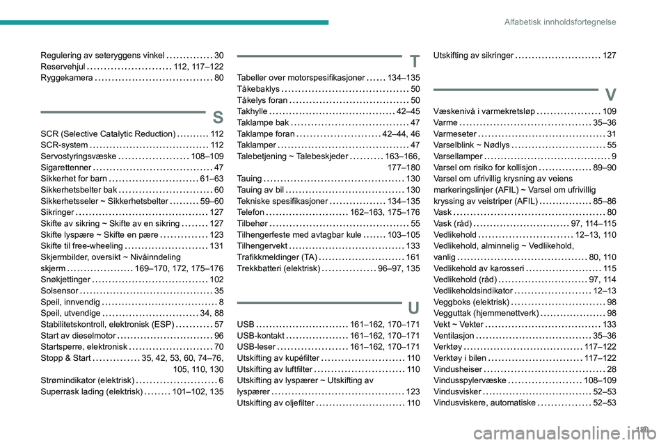 PEUGEOT BOXER 2021  Instruksjoner for bruk (in Norwegian) 189
Alfabetisk innholdsfortegnelse
Regulering av seteryggens vinkel     30
Reservehjul     
112, 117–122
Ryggekamera
    
80
S
SCR (Selective Catalytic Reduction)     11 2
SCR-system     
11 2
Servo
