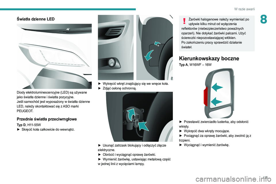 PEUGEOT BOXER 2021 Instrukcja obsługi (in Polish) 131
W razie awarii
8Światła dzienne LED
Diody elektroluminescencyjne (LED) są używane
jako światła dzienne i światła pozycyjne.
Jeśli samochód jest wyposażony w światła dzienne
LED, PEUGEOT BOXER 2021 Instrukcja obsługi (in Polish) 131
W razie awarii
8Światła dzienne LED
Diody elektroluminescencyjne (LED) są używane
jako światła dzienne i światła pozycyjne.
Jeśli samochód jest wyposażony w światła dzienne
LED,