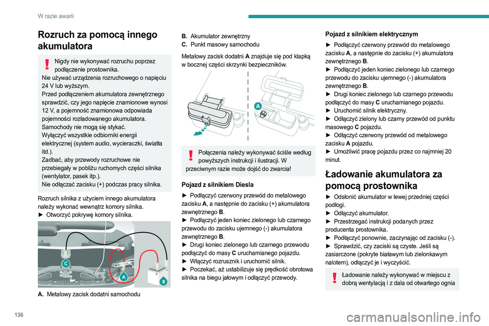 PEUGEOT BOXER 2021 Instrukcja obsługi (in Polish) 136
W razie awarii
Rozruch za pomocą innego
akumulatora
Nigdy nie wykonywać rozruchu poprzez podłączenie prostownika.
Nie używać urządzenia rozruchowego o napięciu
24
V lub wyższym.
Przed PEUGEOT BOXER 2021 Instrukcja obsługi (in Polish) 136
W razie awarii
Rozruch za pomocą innego
akumulatora
Nigdy nie wykonywać rozruchu poprzez podłączenie prostownika.
Nie używać urządzenia rozruchowego o napięciu
24
V lub wyższym.
Przed
