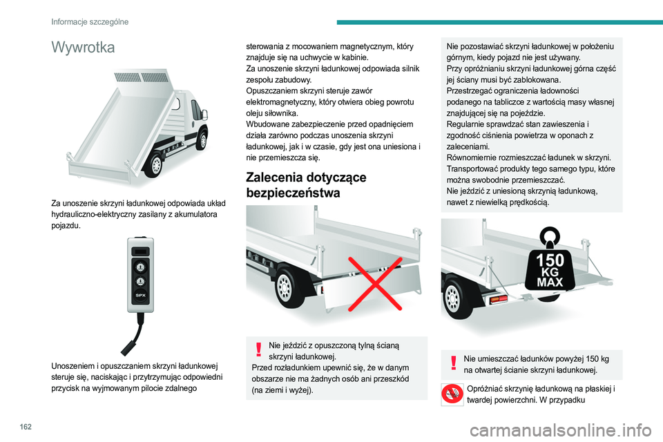 PEUGEOT BOXER 2021 Instrukcja obsługi (in Polish) 162
Informacje szczególne
Wywrotka
Za unoszenie skrzyni ładunkowej odpowiada układ
hydrauliczno-elektryczny zasilany z akumulatora
pojazdu.
Unoszeniem i opuszczaniem skrzyni ładunkowej
s PEUGEOT BOXER 2021 Instrukcja obsługi (in Polish) 162
Informacje szczególne
Wywrotka
Za unoszenie skrzyni ładunkowej odpowiada układ
hydrauliczno-elektryczny zasilany z akumulatora
pojazdu.
Unoszeniem i opuszczaniem skrzyni ładunkowej
s