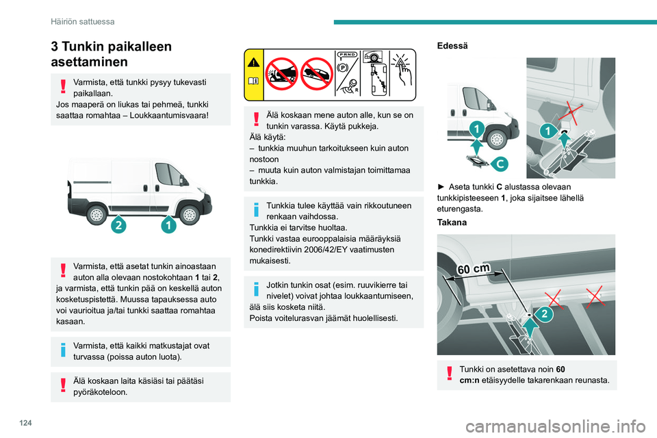 PEUGEOT BOXER 2021  Omistajan Käsikirja (in Finnish) 124
Häiriön sattuessa
3 Tunkin paikalleen 
asettaminen
Varmista, että tunkki pysyy tukevasti 
paikallaan.
Jos maaperä on liukas tai pehmeä, tunkki 
saattaa romahtaa – Loukkaantumisvaara!
 
 
Va