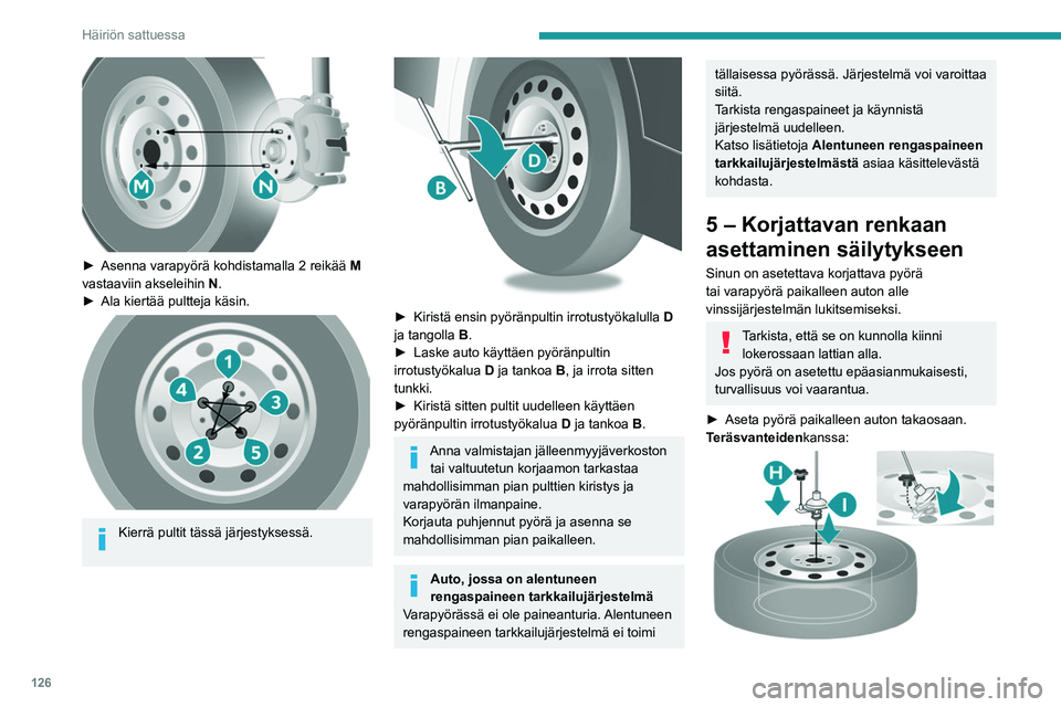 PEUGEOT BOXER 2021  Omistajan Käsikirja (in Finnish) 126
Häiriön sattuessa
 
►  Asenna varapyörä kohdistamalla 2 reikää M 
vastaaviin akseleihin  N.
►  Ala
  kiertää   pultteja   käsin.
 
 
Kierrä pultit tässä järjes