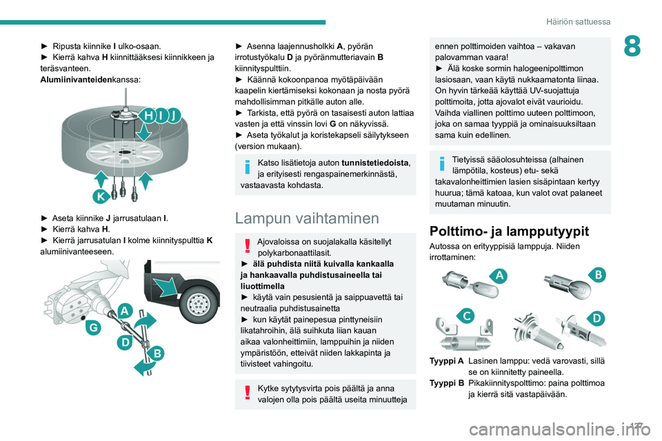 PEUGEOT BOXER 2021  Omistajan Käsikirja (in Finnish) 127
Häiriön sattuessa
8►  Ripusta kiinnike I ulko-osaan.
►  Kierrä   kahva  H  kiinnittääksesi kiinnikkeen ja 
teräsvanteen.
Alumiinivanteiden kanssa:
 
 
►  Aseta kiinnike