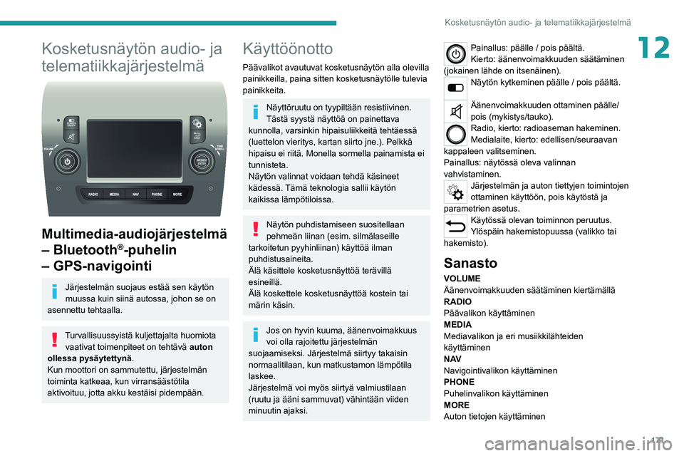 PEUGEOT BOXER 2021  Omistajan Käsikirja (in Finnish) 171
Kosketusnäytön audio- ja telematiikkajärjestelmä
12Kosketusnäytön audio- ja 
telematiikkajärjestelmä
 
 
Multimedia-audiojärjestelmä 
– Bluetooth
®-puhelin 
– GPS-navigointi
Järjes