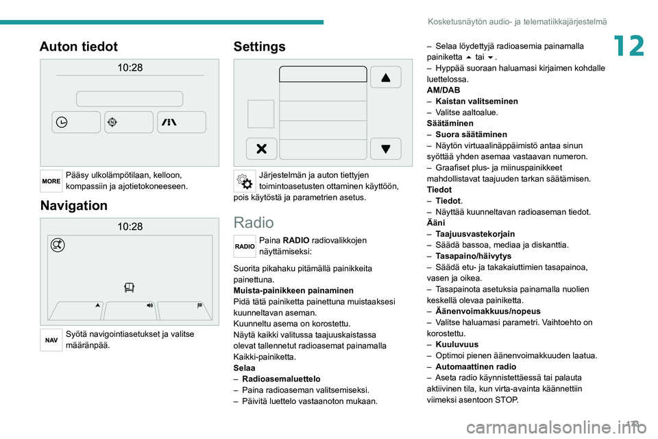 PEUGEOT BOXER 2021  Omistajan Käsikirja (in Finnish) 173
Kosketusnäytön audio- ja telematiikkajärjestelmä
12Auton tiedot 
 
Pääsy ulkolämpötilaan, kelloon, 
kompassiin ja ajotietokoneeseen.
Navigation 
 
Syötä navigointiasetukset ja valitse 
m