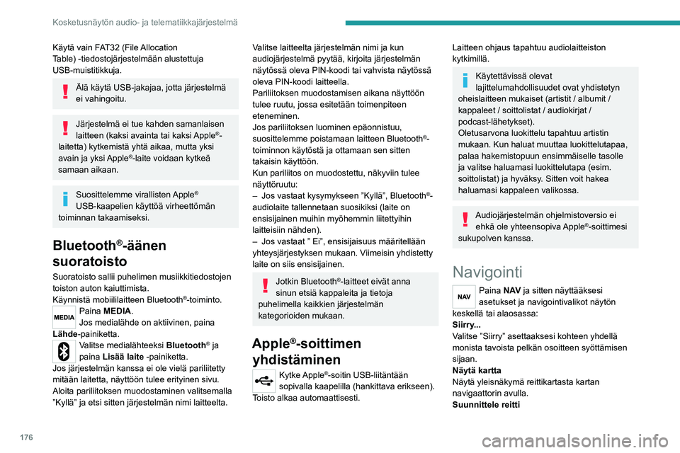 PEUGEOT BOXER 2021  Omistajan Käsikirja (in Finnish) 176
Kosketusnäytön audio- ja telematiikkajärjestelmä
Käytä vain FAT32 (File Allocation 
Table) - tiedostojärjestelmään alustettuja 
USB-muistitikkuja.
Älä käytä USB-jakajaa, jotta järjes