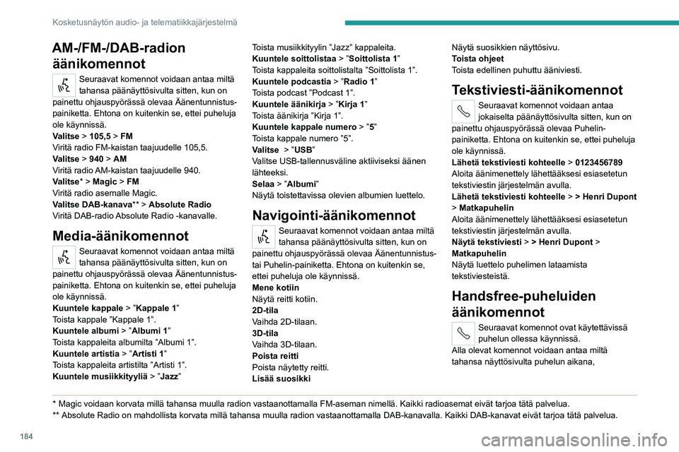 PEUGEOT BOXER 2021  Omistajan Käsikirja (in Finnish) 184
Kosketusnäytön audio- ja telematiikkajärjestelmä
AM-/FM-/DAB-radion äänikomennot
Seuraavat komennot voidaan antaa miltä 
tahansa päänäyttösivulta sitten, kun on 
painettu ohjauspyöräs