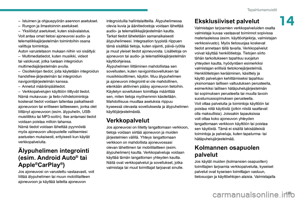 PEUGEOT BOXER 2021  Omistajan Käsikirja (in Finnish) 189
Tapahtumamuistit
14– Istuimen ja ohjauspyörän asennon asetukset. 
–  Rungon ja ilmastoinnin asetukset. 
–
 
Yksilöidyt asetukset, kuten sisävalaistus. 
V

oit antaa omat tietosi ajoneuvo