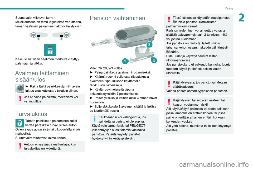 PEUGEOT BOXER 2021  Omistajan Käsikirja (in Finnish) 25
Pääsy
2Suuntavalot vilkkuvat kerran.
Mikäli autossa on tämä järjestelmä varusteena, 
tämän säätimen painaminen aktivoi hälytyksen.
 
 
 
 
Keskuslukituksen säätimen merkkivalo syttyy 