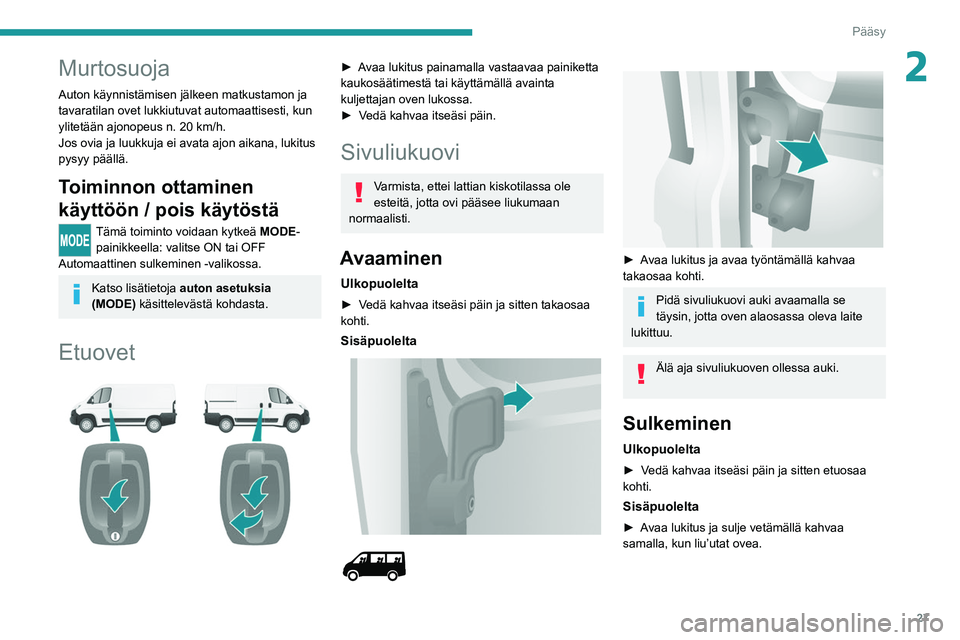 PEUGEOT BOXER 2021  Omistajan Käsikirja (in Finnish) 27
Pääsy
2Murtosuoja
Auton käynnistämisen jälkeen matkustamon ja 
tavaratilan ovet lukkiutuvat automaattisesti, kun 
ylitetään ajonopeus n. 20 km/h.
Jos ovia ja luukkuja ei avata ajon aikana, l