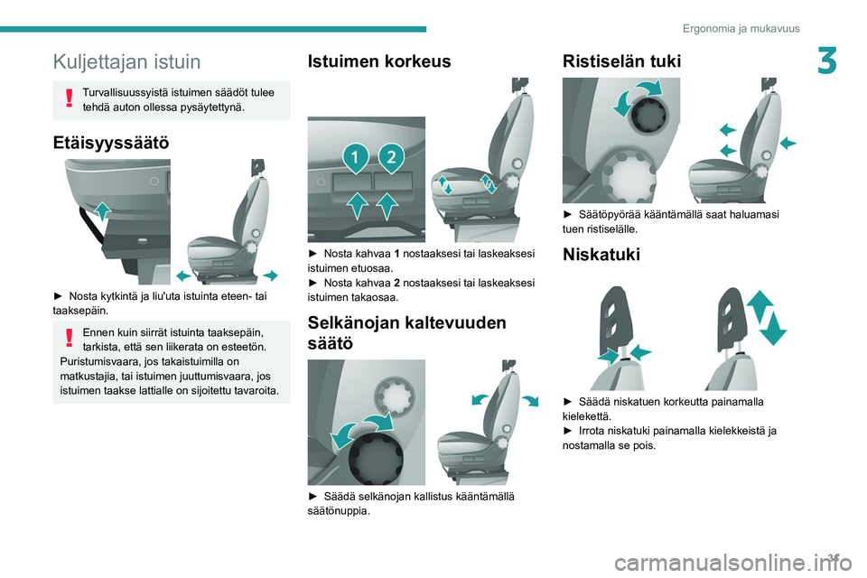 PEUGEOT BOXER 2021  Omistajan Käsikirja (in Finnish) 31
Ergonomia ja mukavuus
3Kuljettajan istuin
Turvallisuussyistä istuimen säädöt tulee tehdä auton ollessa pysäytettynä.
Etäisyyssäätö 
 
►  Nosta kytkintä ja liu'uta istuin