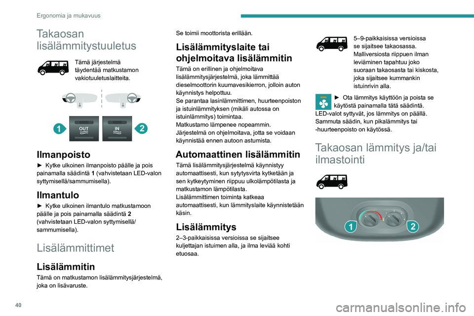PEUGEOT BOXER 2021  Omistajan Käsikirja (in Finnish) 40
Ergonomia ja mukavuus
Takaosan lisälämmitystuuletus
Tämä järjestelmä 
täydentää matkustamon 
vakiotuuletuslaitteita.
 
 
 
 
Ilmanpoisto
►  Kytke ulkoinen ilmanpoisto päälle 