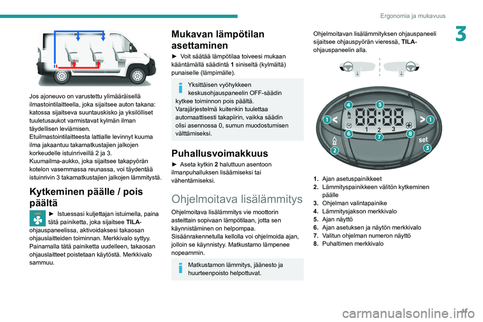 PEUGEOT BOXER 2021  Omistajan Käsikirja (in Finnish) 41
Ergonomia ja mukavuus
3
 
Jos ajoneuvo on varustettu ylimääräisellä 
ilmastointilaitteella, joka sijaitsee auton takana: 
katossa sijaitseva suuntauskisko ja yksilölliset 
tuuletusaukot varmis