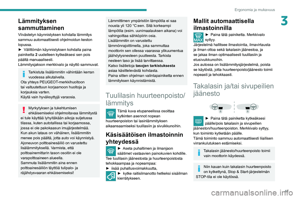 PEUGEOT BOXER 2021  Omistajan Käsikirja (in Finnish) 43
Ergonomia ja mukavuus
3Lämmityksen 
sammuttaminen
Viivästetyn käynnistyksen kohdalla lämmitys 
sammuu automaattisesti ohjelmoidun keston 
lopussa.
►  Välittömän  käynnistyksen   koh