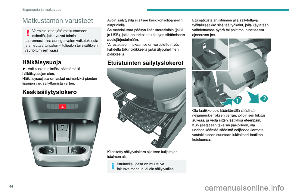 PEUGEOT BOXER 2021  Omistajan Käsikirja (in Finnish) 44
Ergonomia ja mukavuus
Matkustamon varusteet
Varmista, ettet jätä matkustamoon 
esineitä, jotka voivat toimia 
suurennuslasina auringonvalon vaikutuksesta 
ja aiheuttaa tulipalon – tulipalon ta