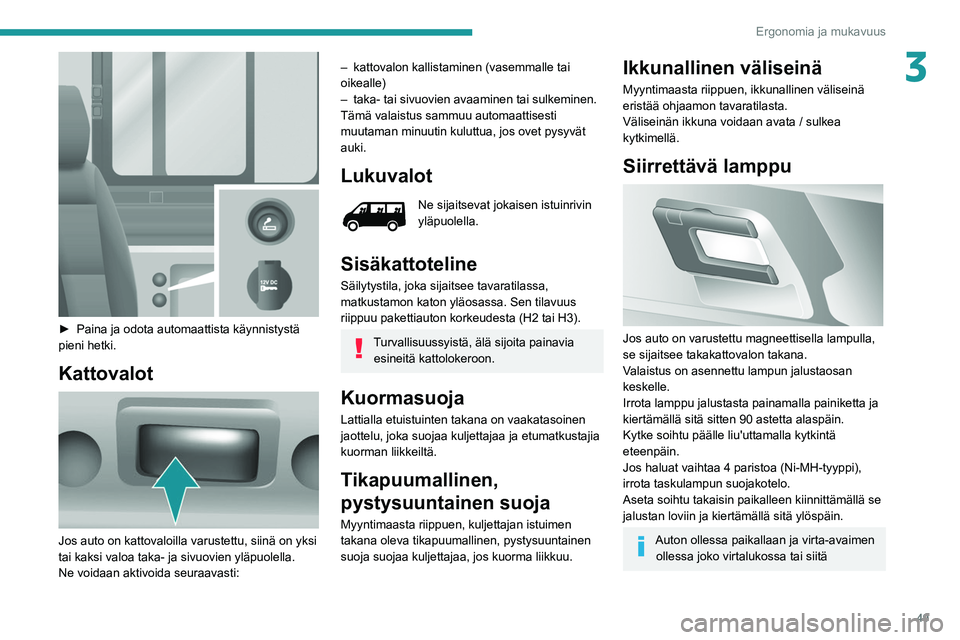 PEUGEOT BOXER 2021  Omistajan Käsikirja (in Finnish) 49
Ergonomia ja mukavuus
3
 
►  Paina ja odota automaattista käynnistystä pieni hetki.
Kattovalot 
 
Jos auto on kattovaloilla varustettu, siinä on yksi 
tai kaksi valoa taka- ja sivu