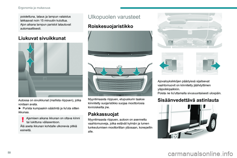 PEUGEOT BOXER 2021  Omistajan Käsikirja (in Finnish) 50
Ergonomia ja mukavuus
poistettuna, lataus ja lampun valaistus 
lakkaavat noin 15 minuutin kuluttua.
Ajon aikana lampun paristot latautuvat 
automaattisesti.
Liukuvat sivuikkunat 
 
Autossa on sivui