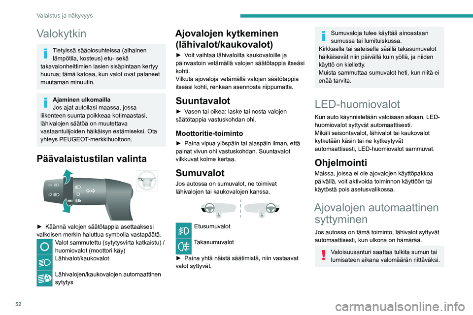PEUGEOT BOXER 2021  Omistajan Käsikirja (in Finnish) 52
Valaistus ja näkyvyys
Valokytkin
Tietyissä sääolosuhteissa (alhainen lämpötila, kosteus) etu- sekä 
takavalonheittimien lasien sisäpintaan kertyy 
huurua; tämä katoaa, kun valot ovat pala