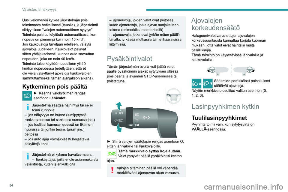 PEUGEOT BOXER 2021  Omistajan Käsikirja (in Finnish) 54
Valaistus ja näkyvyys
Uusi valomerkki kytkee järjestelmän pois 
toiminnasta hetkellisesti (tauolle), ja järjestelmä 
siirtyy tilaan "valojen automaattinen sytytys".
Toiminto poistuu k