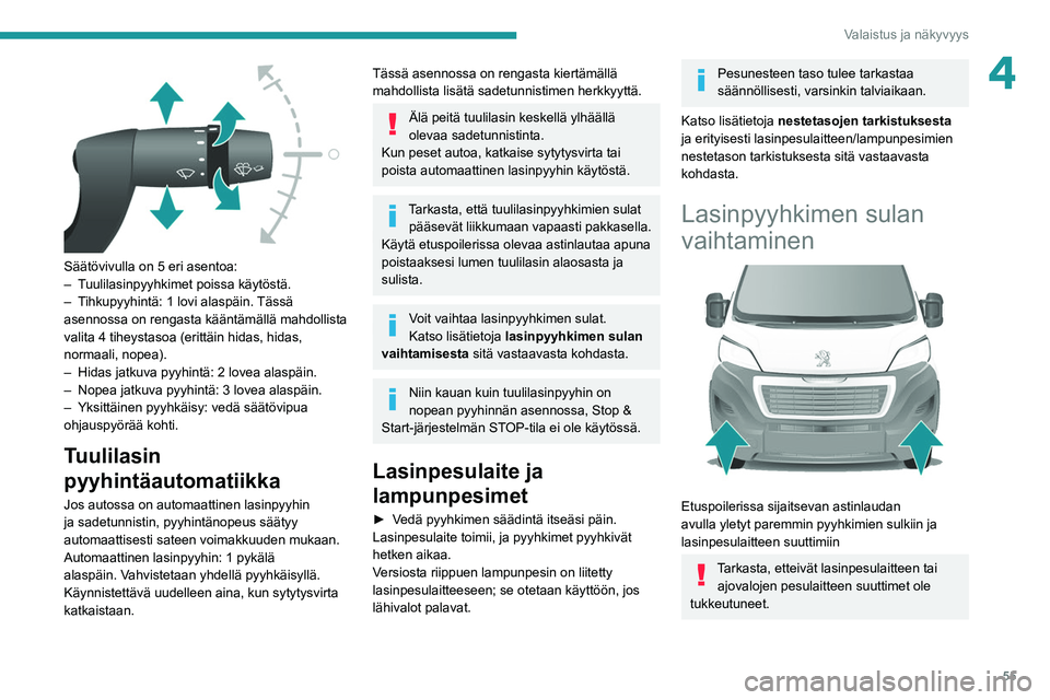 PEUGEOT BOXER 2021  Omistajan Käsikirja (in Finnish) 55
Valaistus ja näkyvyys
4
 
Säätövivulla on 5 eri asentoa:
– T uulilasinpyyhkimet poissa käytöstä.
–
 
T
 ihkupyyhintä: 1 lovi alaspäin. Tässä 
asennossa on rengasta kääntämällä m