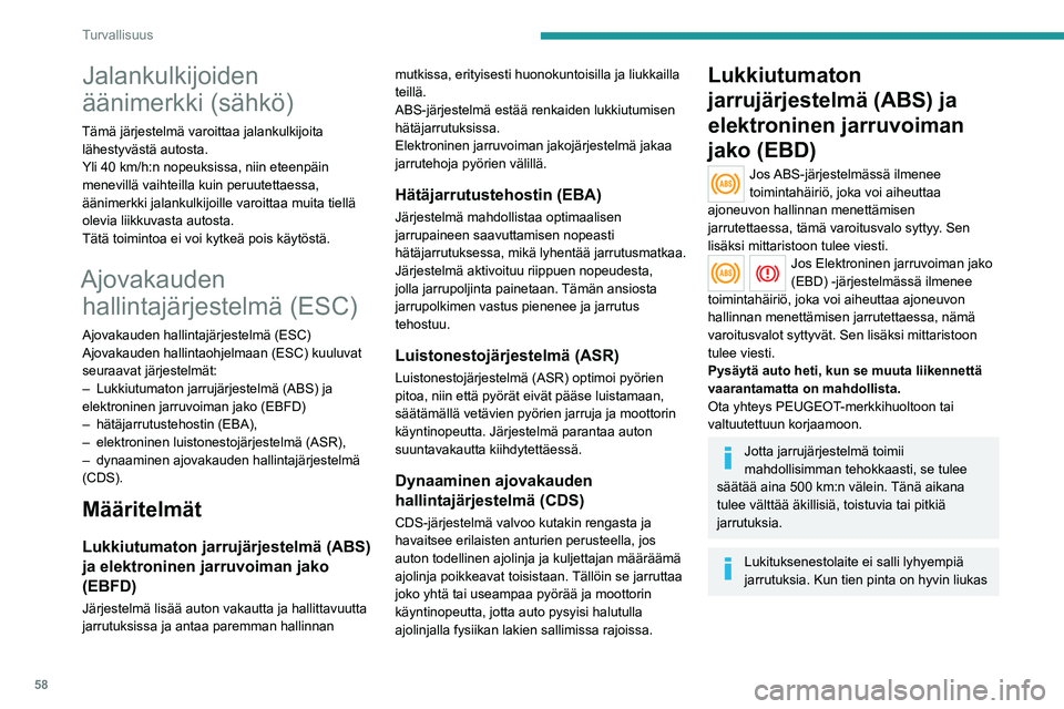 PEUGEOT BOXER 2021  Omistajan Käsikirja (in Finnish) 58
Turvallisuus
Jalankulkijoiden 
äänimerkki (sähkö)
Tämä järjestelmä varoittaa jalankulkijoita lähestyvästä autosta.
Yli 40 km/h:n nopeuksissa, niin eteenpäin 
menevillä vaihteilla kuin 