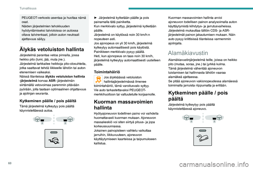 PEUGEOT BOXER 2021  Omistajan Käsikirja (in Finnish) 60
Turvallisuus
PEUGEOT-verkosto asentaa ja huoltaa nämä 
osat.
Näiden järjestelmien tehokkuuden 
hyödyntämiseksi talvioloissa on autossa 
oltava talvirenkaat, jolloin auton neutraali 
ajettavuu
