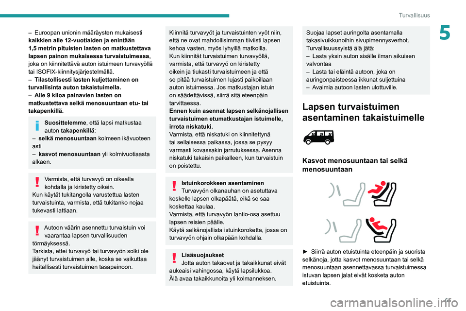 PEUGEOT BOXER 2021  Omistajan Käsikirja (in Finnish) 65
Turvallisuus
5– Euroopan unionin määräysten mukaisesti 
kaikkien alle 12-vuotiaiden ja enintään 
1,5
  metrin pituisten lasten on matkustettava 
lapsen painon mukaisessa turvaistuimessa, 
jo