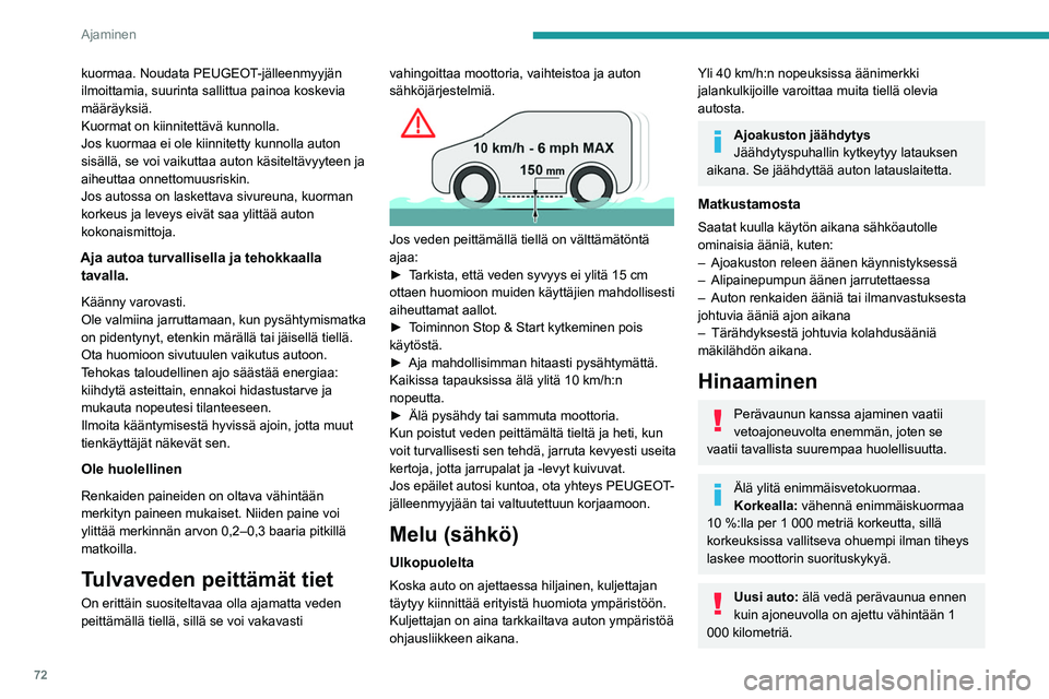 PEUGEOT BOXER 2021  Omistajan Käsikirja (in Finnish) 72
Ajaminen
kuormaa. Noudata PEUGEOT-jälleenmyyjän 
ilmoittamia, suurinta sallittua painoa koskevia 
määräyksiä. 
Kuormat on kiinnitettävä kunnolla. 
Jos kuormaa ei ole kiinnitetty kunnolla au