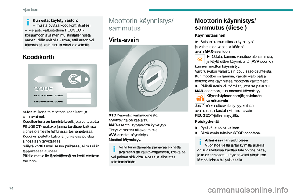 PEUGEOT BOXER 2021  Omistajan Käsikirja (in Finnish) 74
Ajaminen
Kun ostat käytetyn auton:
– muista pyytää koodikortti itsellesi
–
 
vie auto valtuutettuun PEUGEOT
 -
korjaamoon avainten muistiintallennusta 
varten. Näin voit olla varma, että a