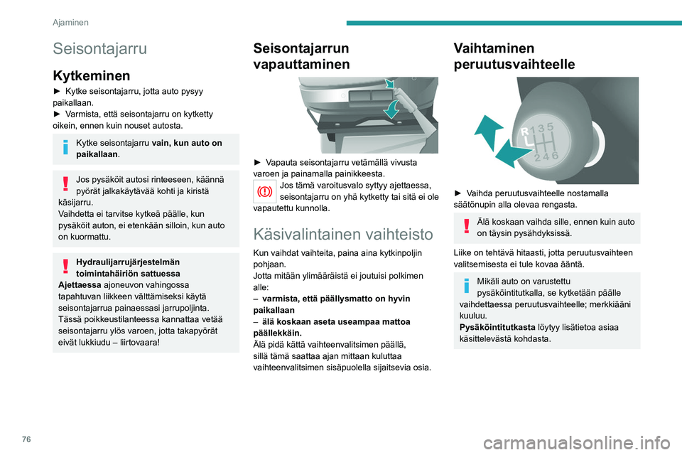 PEUGEOT BOXER 2021  Omistajan Käsikirja (in Finnish) 76
Ajaminen
Seisontajarru
Kytkeminen
►  Kytke seisontajarru, jotta auto pysyy paikallaan.
► Varmista,   että   seisontajarru   on   kytketty  
oikein, ennen kuin nouset au