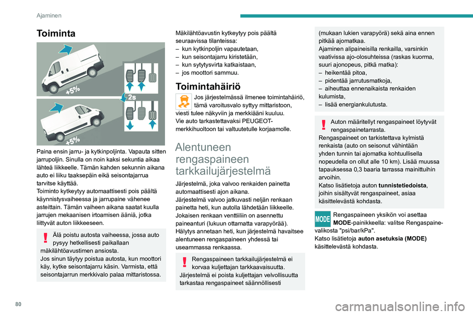 PEUGEOT BOXER 2021  Omistajan Käsikirja (in Finnish) 80
Ajaminen
Toiminta 
 
Paina ensin jarru- ja kytkinpoljinta. Vapauta sitten 
jarrupoljin. Sinulla on noin kaksi sekuntia aikaa 
lähteä liikkeelle. Tämän kahden sekunnin aikana 
auto ei liiku taak