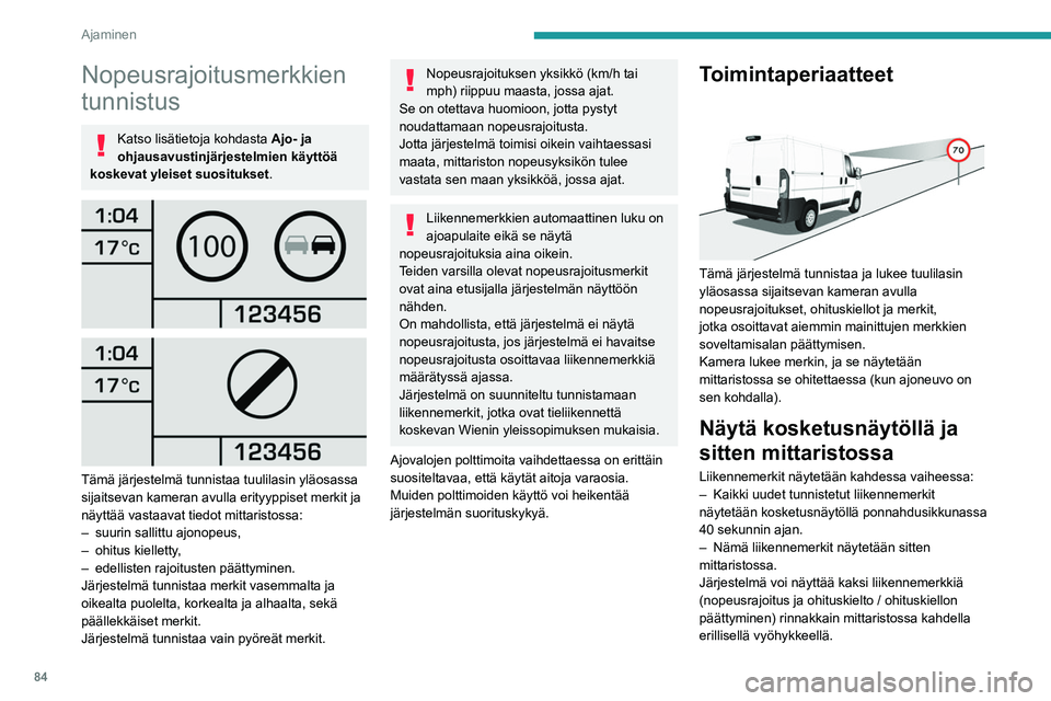 PEUGEOT BOXER 2021  Omistajan Käsikirja (in Finnish) 84
Ajaminen
Nopeusrajoitusmerkkien 
tunnistus
Katso lisätietoja kohdasta Ajo- ja 
ohjausavustinjärjestelmien käyttöä 
koskevat yleiset suositukset .
 
 
 
 
Tämä järjestelmä tunnistaa tuulila