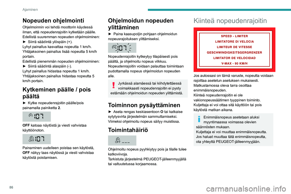 PEUGEOT BOXER 2021  Omistajan Käsikirja (in Finnish) 86
Ajaminen
Nopeuden ohjelmointi
Ohjelmoinnin voi tehdä moottorin käydessä 
ilman, että nopeudenrajoitin kytketään päälle.
Edellistä suuremman nopeuden ohjelmoiminen:
►  Siirrä  sääd