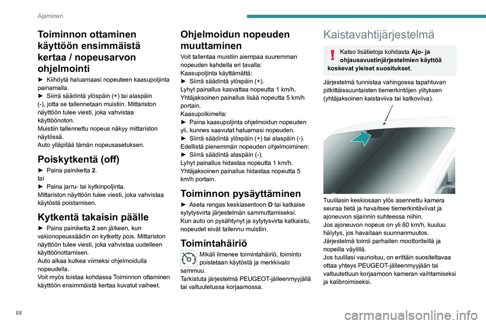 PEUGEOT BOXER 2021  Omistajan Käsikirja (in Finnish) 88
Ajaminen
Toiminnon ottaminen 
käyttöön ensimmäistä 
kertaa / nopeusarvon 
ohjelmointi
►  Kiihdytä haluamaasi nopeuteen kaasupoljinta painamalla.
► Siirrä   säädintä   