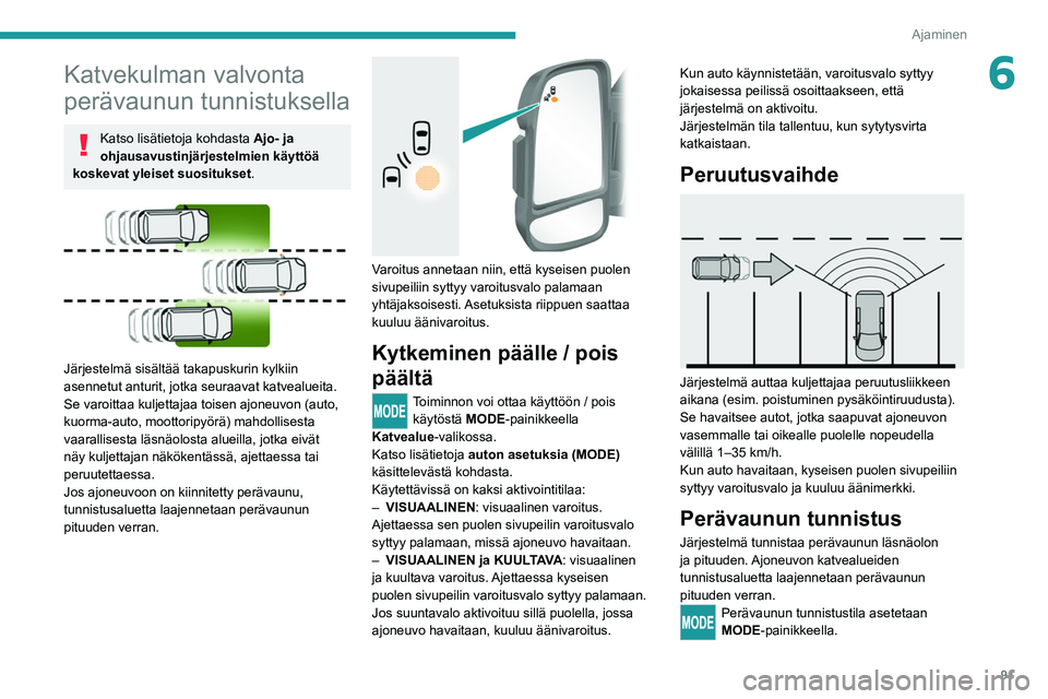 PEUGEOT BOXER 2021  Omistajan Käsikirja (in Finnish) 91
Ajaminen
6Katvekulman valvonta 
perävaunun tunnistuksella
Katso lisätietoja kohdasta Ajo- ja 
ohjausavustinjärjestelmien käyttöä 
koskevat yleiset suositukset .
 
 
Järjestelmä sisältää 