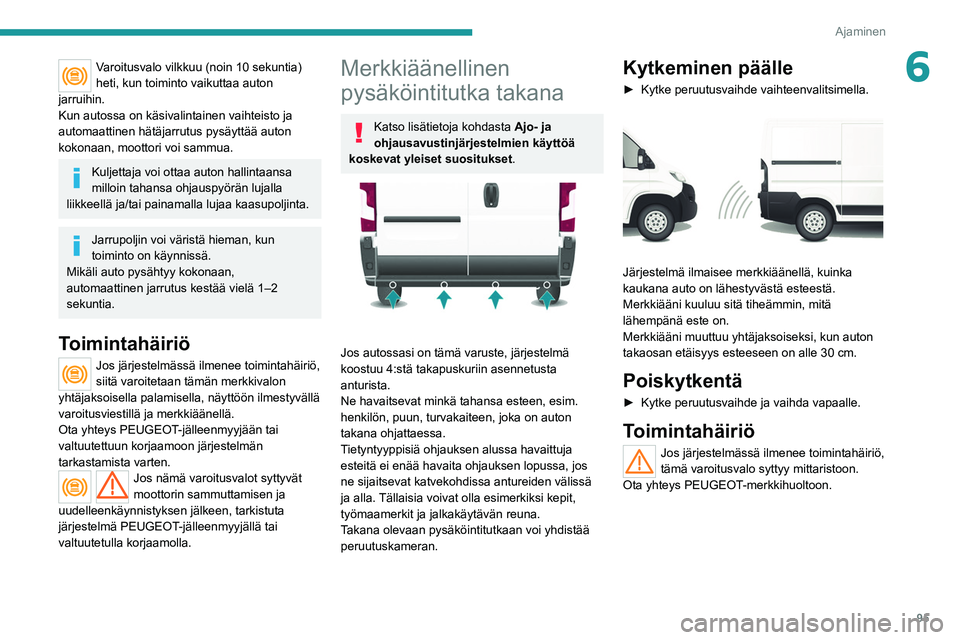PEUGEOT BOXER 2021  Omistajan Käsikirja (in Finnish) 95
Ajaminen
6Varoitusvalo vilkkuu (noin 10 sekuntia) 
heti, kun toiminto vaikuttaa auton 
jarruihin.
Kun autossa on käsivalintainen vaihteisto ja 
automaattinen hätäjarrutus pysäyttää auton 
kok