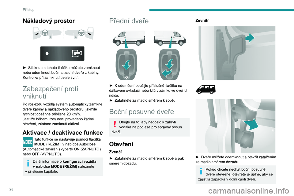 PEUGEOT BOXER 2021 Návod na použití (in Czech) 28
Přístup
Nákladový prostor
► Stisknutím tohoto tlačítka můžete zamknout
nebo odemknout boční a zadní dveře z kabiny .
Kontrolka při zamknutí trvale svítí.
Zabezpečení p PEUGEOT BOXER 2021 Návod na použití (in Czech) 28
Přístup
Nákladový prostor
► Stisknutím tohoto tlačítka můžete zamknout
nebo odemknout boční a zadní dveře z kabiny .
Kontrolka při zamknutí trvale svítí.
Zabezpečení p